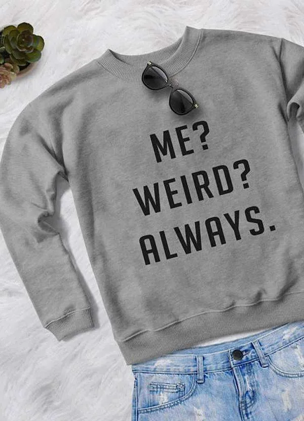 ME WEIRD ALWAYS WOMEN SWEAT SHIRT